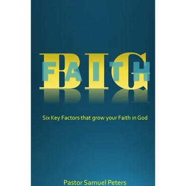 BIG Faith: Six Key Factors that Grow Your Faith in God