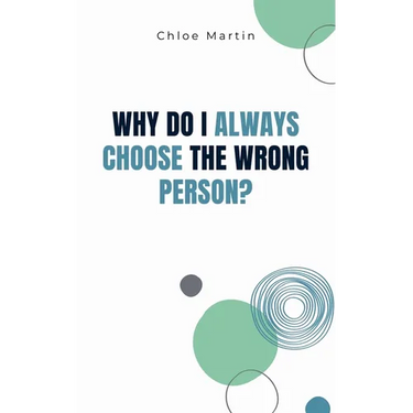 Why Do I Always Choose the Wrong Person?