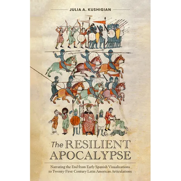 The Resilient Apocalypse: Narrating the End from Early Spanish Visualizations to Twenty-First Century Latin American Articulations
