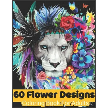 60 flower Designs coloring book for adults: Coloring Book For Adults Featuring Flowers, Vases, Bunches, and a Variety of Flower Designs, Birthday gift