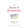 The Doctor Is Burned Out: A Physician's Guide to Recovery
