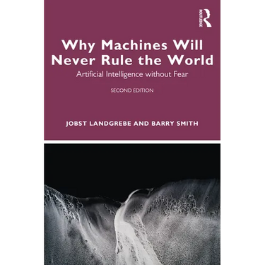 Why Machines Will Never Rule the World: Artificial Intelligence Without Fear