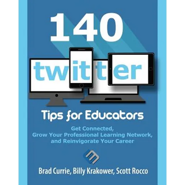 140 Twitter Tips for Educators: Get Connected, Grow Your Professional Learning Network and Reinvigorate Your Career