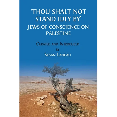 Thou Shalt Not Stand Idly By: Jews of Conscience on Palestine
