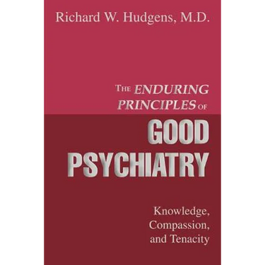 The Enduring Principles of Good Psychiatry: Knowledge, Compassion, and Tenacity