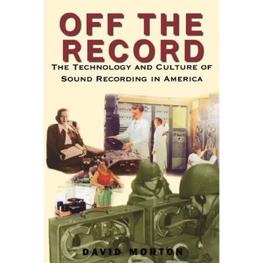 Off the Record: The Technology & Culture of Sound Recording in America