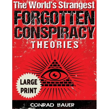 The World's Strangest Forgotten Conspiracy Theories ***Large Print Edition***