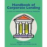 Handbook of Corporate Lending: A Guide for Bankers and Financial Managers revised