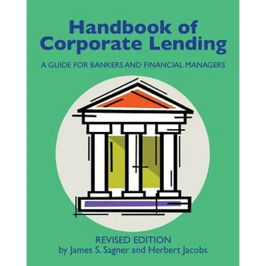 Handbook of Corporate Lending: A Guide for Bankers and Financial Managers revised