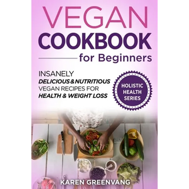 Vegan Cookbook for Beginners: Insanely Delicious and Nutritious Vegan Recipes for Health & Weight Loss
