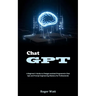 Chat Gpt: A Beginner's Guide to Chatgpt-assisted Programmin Chat Gpt and Prompt Engineering Mastery for Professionals