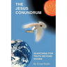 The Jesus Conundrum: Searching for Truth Beyond Dogma