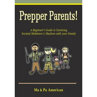 Prepper Parents! a Beginner's Guide to Surviving Societal Meltdown & Mayhem with Your Family