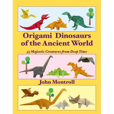 Origami Dinosaurs of the Ancient World: 35 Majestic Creatures from Deep Time
