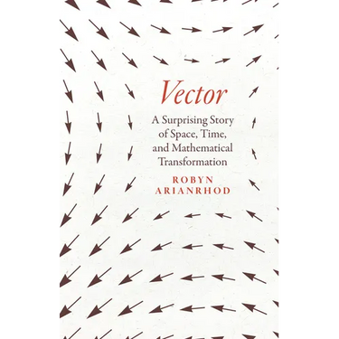 Vector: A Surprising Story of Space, Time, and Mathematical Transformation