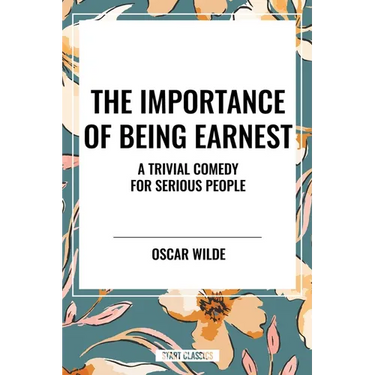 Importance of Being Earnest: A Trivial Comedy for Serious People