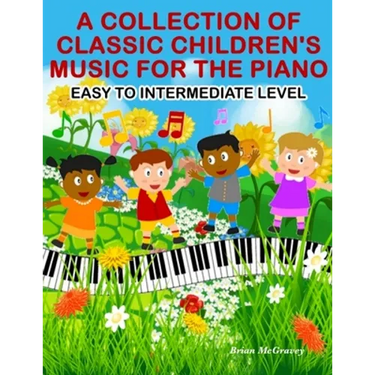 A Collection of Classic Children's Music for the Piano: Easy to Intermediate Level