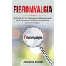 Fibromyalgia: A Guide to the Symptoms, Management, and Treatment of Fibromyalgia and Chronic Fatigue