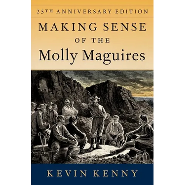 Making Sense of the Molly Maguires: Twenty-Fifth Anniversary Edition
