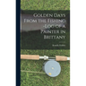 Golden Days From the Fishing -Log of a Painter in Brittany