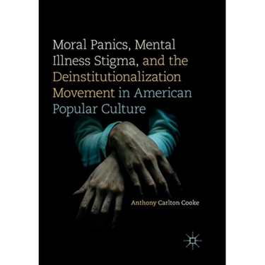 Moral Panics, Mental Illness Stigma, and the Deinstitutionalization Movement in American Popular Culture
