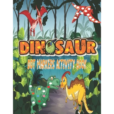 Dinosaurs Dot Markers Activity Book: Guided BIG DOTS - Do a dot page a day - Gift For Kids Ages 1-3, 2-4, 3-5, Baby, Preschool, Art Paint Daubers ...