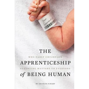 The Apprenticeship of Being Human: Why Early Childhood Parenting Matters to Everyone