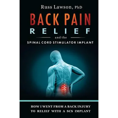 Back Pain Relief and the Spinal Cord Stimulator Implant: How I Went from a Back Injury to Relief with a Spinal Cord Stimulator Implant