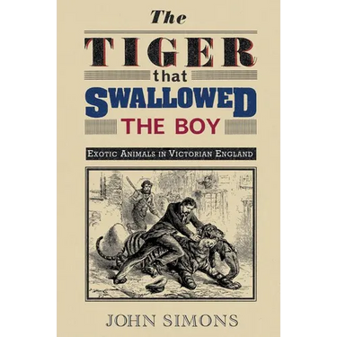 The Tiger That Swallowed the Boy: Exotic Animals in Victorian England