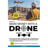 How to Make Money with a Drone: Discovering Your Niche, Finding Customers, and Getting Paid, In The Shortest, Most Cost-Effective Way Possible; Even I