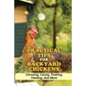 Practical Tips For Backyard Chickens: Choosing, Caring, Treating, Feeding, And More: Hen Caring Tips