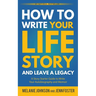 How to Write Your Life Story and Leave a Legacy: A Story Starter Guide to Write Your Autobiography and Memoir