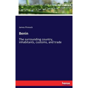Benin: The surrounding country, inhabitants, customs, and trade