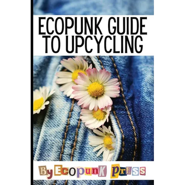 Ecopunk Guide To Upcycling: Creative Prompts For Young Minds To Upcycle This Book