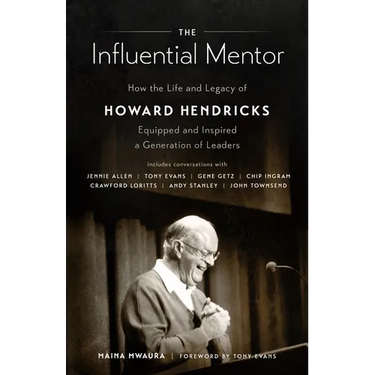 The Influential Mentor: How the Life and Legacy of Howard Hendricks Equipped and Inspired a Generation of Leaders