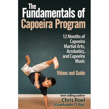 The Fundamentals of Brazilian Capoeira Program: 12 Months of Capoeira Martial Arts, Acrobatics, and Capoeira Music
