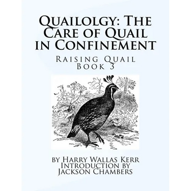 Quailolgy: The Care of Quail in Confinement: Raising Quail Book 3