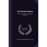 The British Colonies: Their History, Extent, Condition and Resources