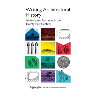 Writing Architectural History: Evidence and Narrative in the Twenty-First Century
