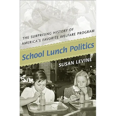 School Lunch Politics: The Surprising History of America's Favorite Welfare Program