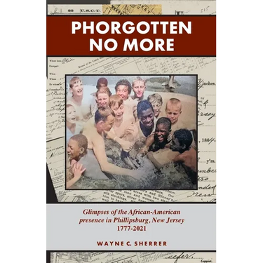 Phorgotten No More: Glimpses of the African-American Presence in Phillipsburg, NJ 1777-2021