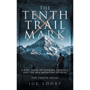 The Tenth Trail Mark: A WWII Novel of Courage, Sacrifice, and the 10th Mountain Division