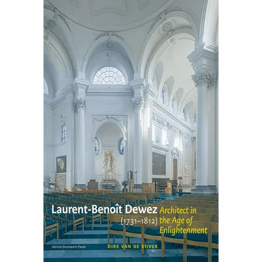Laurent-Benoît Dewez (1731-1812), Architect in the Age of Enlightenment: Designing for Government, Church, and Court in the Southern Low Countries