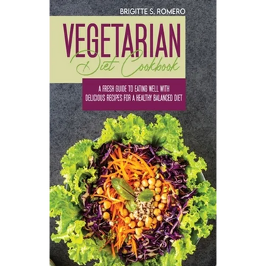 Vegetarian Diet Cookbook: A Fresh Guide to Eating Well with Delicious Recipes for a Healthy Balanced Diet