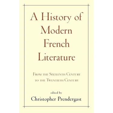 A History of Modern French Literature: From the Sixteenth Century to the Twentieth Century