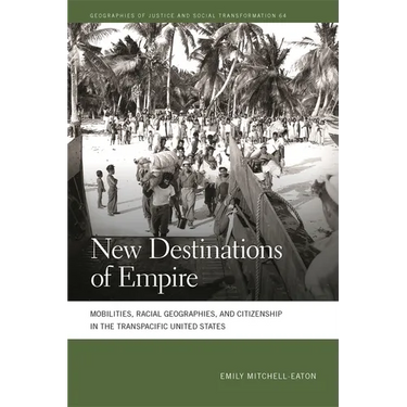 New Destinations of Empire: Mobilities, Racial Geographies, and Citizenship in the Transpacific United States