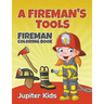 A Fireman's Tools: Fireman Coloring Book