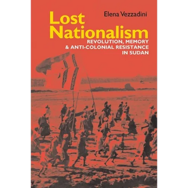 Lost Nationalism: Revolution, Memory and Anti-Colonial Resistance in Sudan