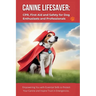 Canine Lifesaver: CPR, First Aid and Safety for Dog Enthusiasts and Professionals: Empowering You with Essential Skills to Protect Your