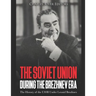 The Soviet Union during the Brezhnev Era: The History of the USSR Under Leonid Brezhnev